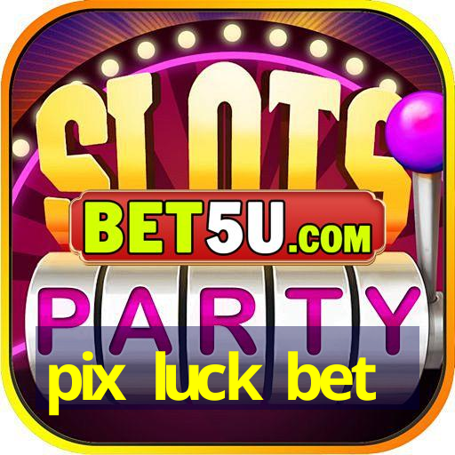 pix luck bet